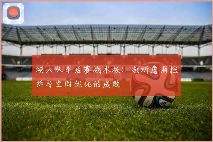 湖人队季后赛战术板：剖析詹眉挡拆与空间优化的成败