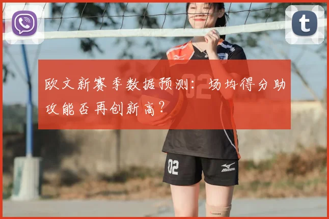 欧文新赛季数据预测：场均得分助攻能否再创新高？