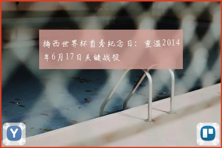 梅西世界杯首秀纪念日:重温2014年6月17日关键战役